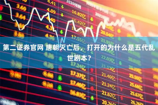 第二证券官网 唐朝灭亡后，打开的为什么是五代乱世剧本？